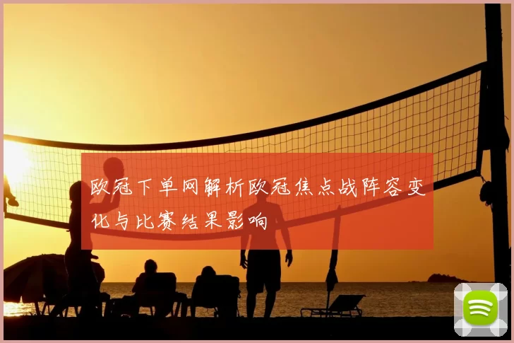 欧冠下单网解析欧冠焦点战阵容变化与比赛结果影响