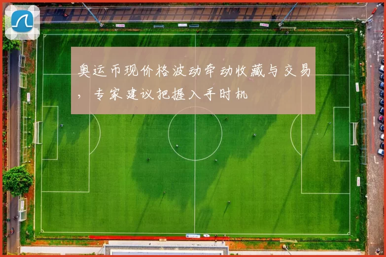 奥运币现价格波动牵动收藏与交易,专家建议把握入手时机