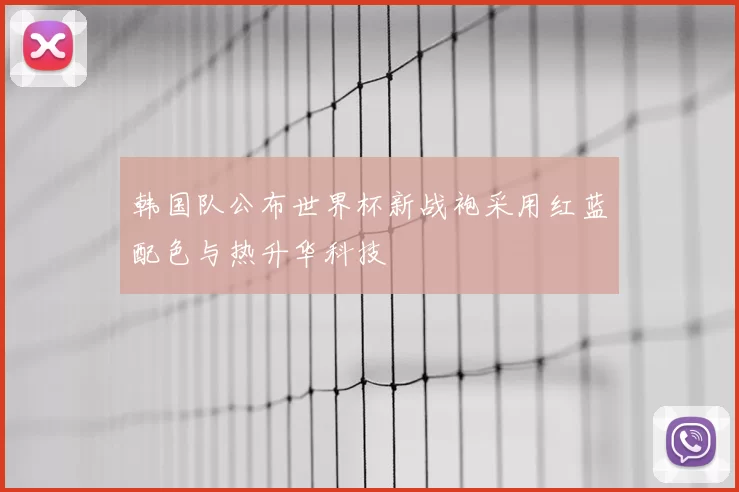 韩国队公布世界杯新战袍采用红蓝配色与热升华科技