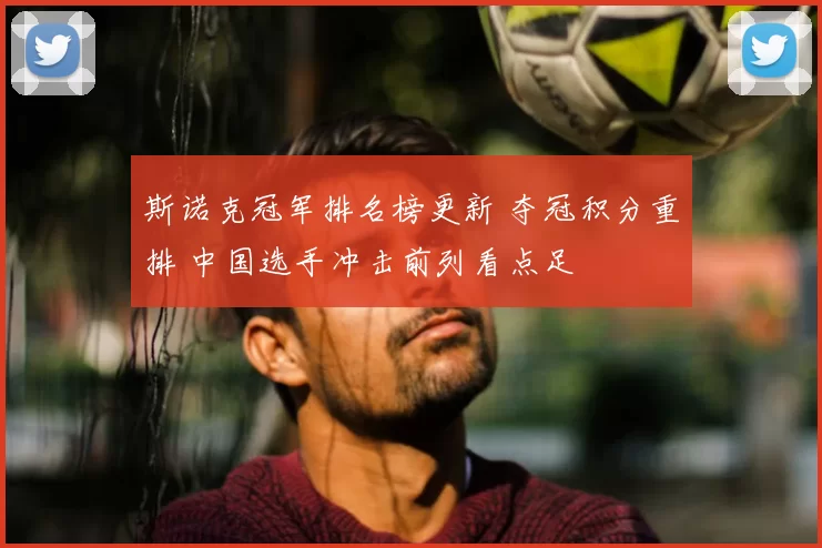 斯诺克冠军排名榜更新 夺冠积分重排 中国选手冲击前列看点足
