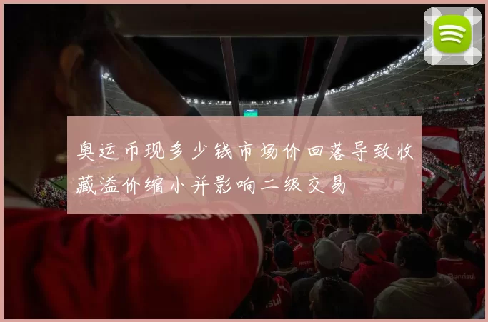 奥运币现多少钱市场价回落导致收藏溢价缩小并影响二级交易