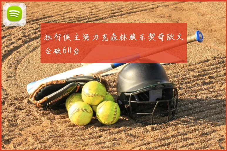 独行侠主场力克森林狼东契奇欧文合砍60分