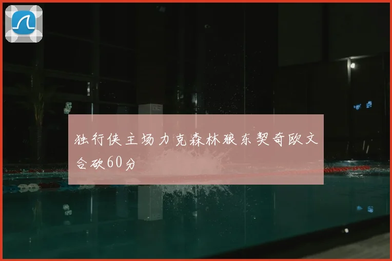 独行侠主场力克森林狼东契奇欧文合砍60分