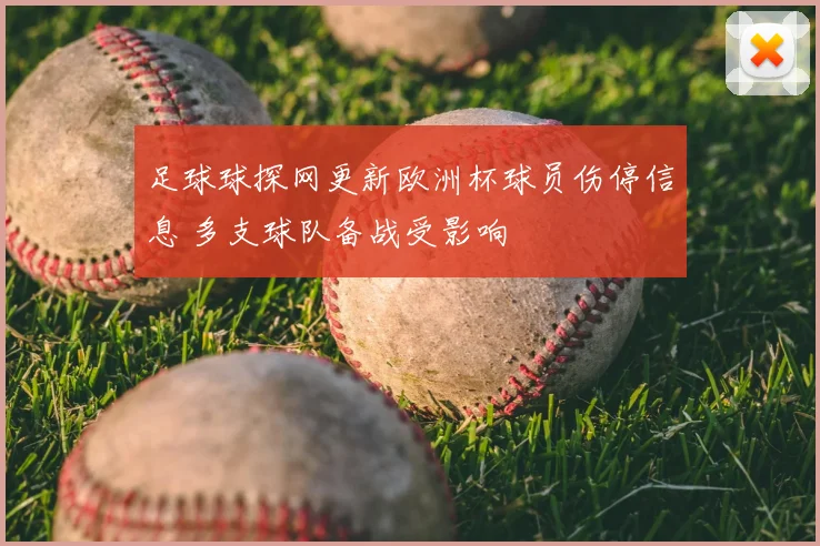 足球球探网更新欧洲杯球员伤停信息 多支球队备战受影响